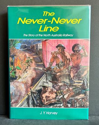 The Never-Never Line: The Story of the North Australia Railway by J Y Harvey