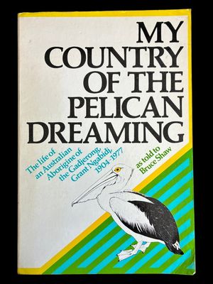 My Country of the Pelican Dreaming: The Life of an Australian Aborigine of the Gadjerong, Grant Ngabidj, 1904-1977 as told to Bruce Shaw