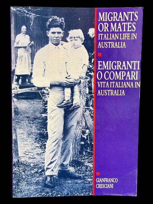 Migrants or Mates: Italian Life in Australia compiled by Gianfranco Cresciani