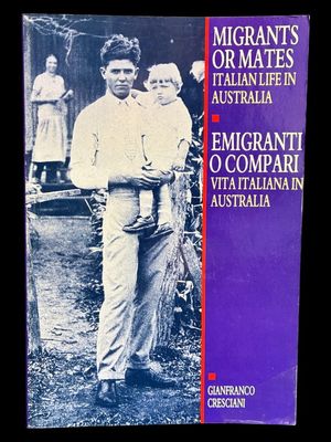 Migrants or Mates: Italian Life in Australia compiled by Gianfranco Cresciani