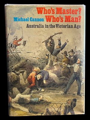 Who's Master? Who's Man? [Australia in the Victorian Age Volume 1] by Michael Cannon