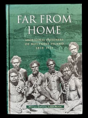 Far from Home: Aboriginal Prisoners of Rottnest Island 1838-1931 [Dictionary of Western Australians Volume X] by Neville Green and Susan Moon