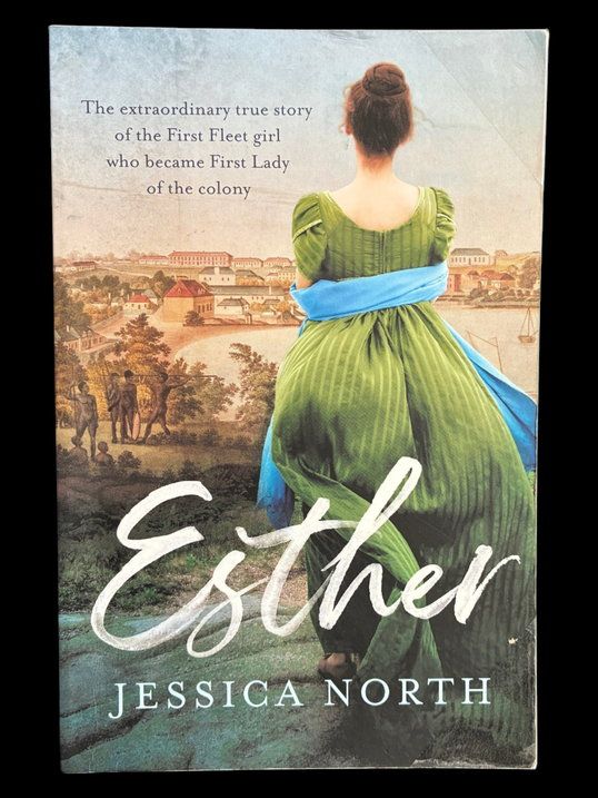 Esther: Extraordinary True Story of the First Fleet Girl Who Became First Lady of the Colony by Jessica North