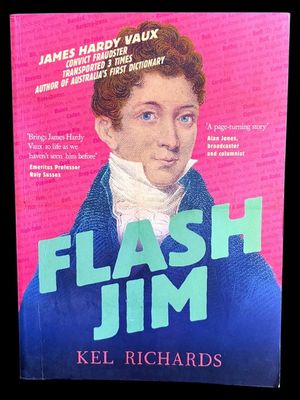 Flash Jim: The Astonishing Story of the Convict Fraudster Who Wrote Australia’s First Dictionary by Kel Richards