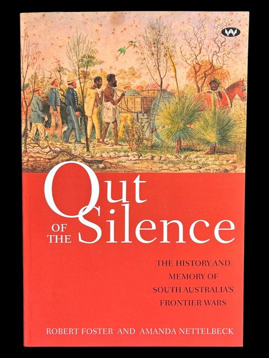 Out of the Silence: The History and Memory of South Australia’s Frontier Wars by Amanda Nettelbeck and Robert Foster
