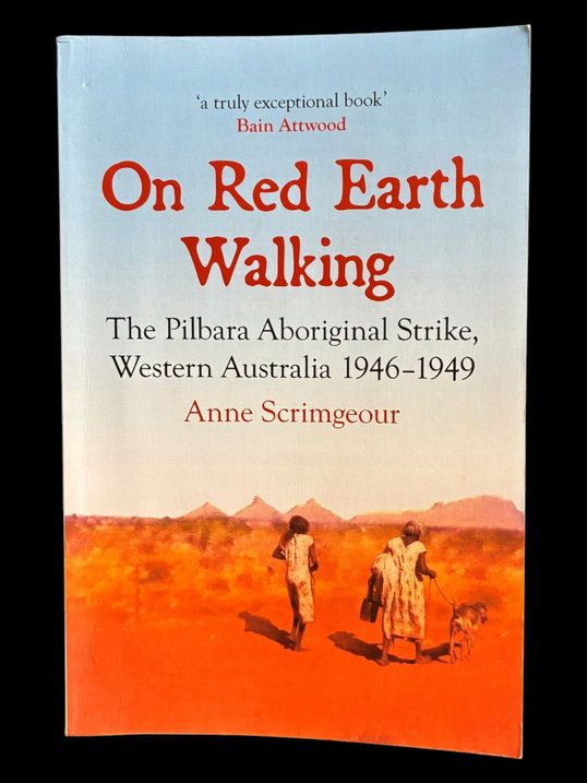 On Red Earth Walking: The Pilbara Aboriginal Strike, Western Australia 1946-1949 by Anne Scrimgeour