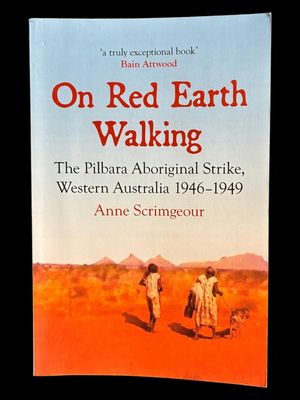 On Red Earth Walking: The Pilbara Aboriginal Strike, Western Australia 1946-1949 by Anne Scrimgeour