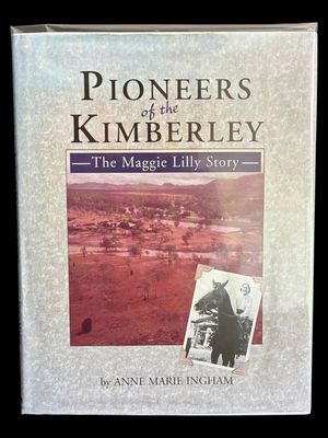 Pioneers of the Kimberley: The Maggie Lilly Story by Anne Marie Ingham