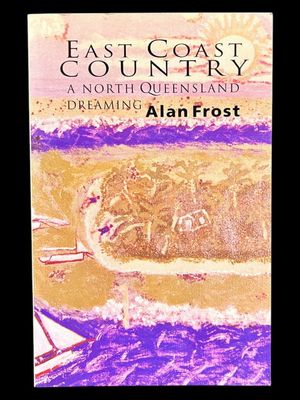 East Coast Country: A North Queensland Dreaming by Alan Frost