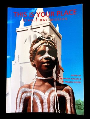 This Is Your Place: Beagle Bay Mission, 1890–1990 edited by Brigida Nailon