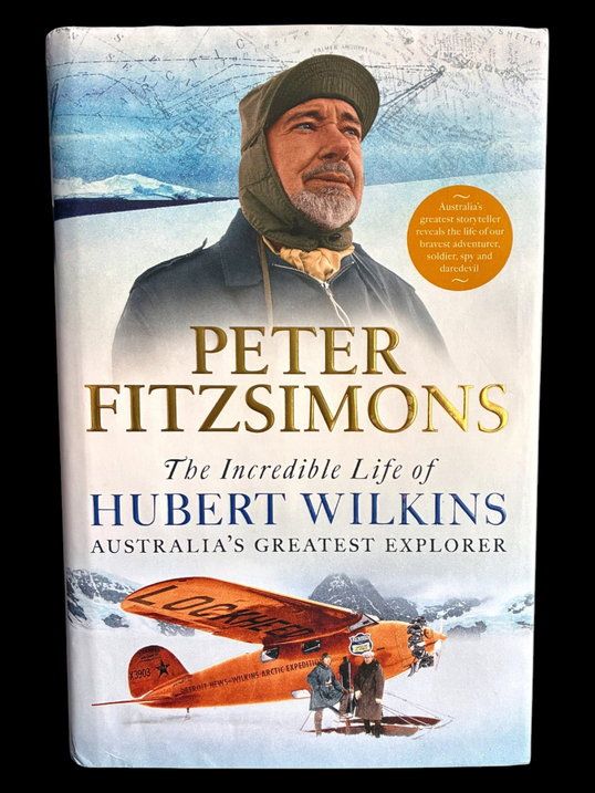 The Incredible Life of Hubert Wilkins: Australia's Greatest Explorer by Peter FitzSimons