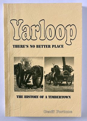 Yarloop, There Was No Better Place: The History of a Timber Town by Geoff Fortune