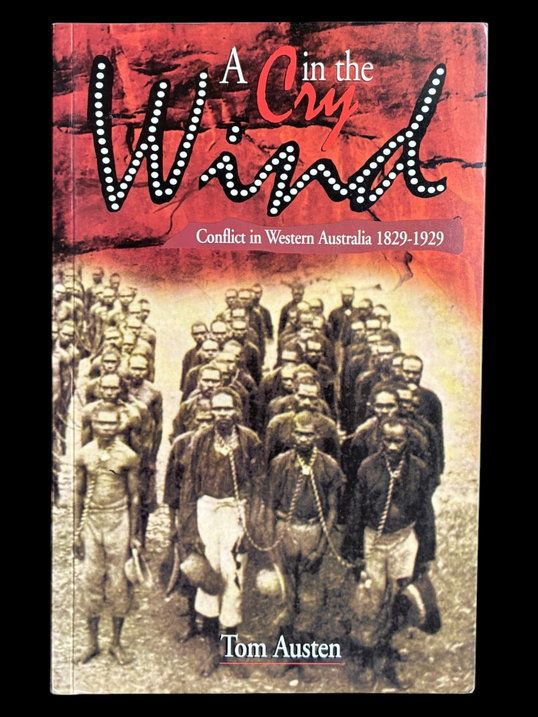 A Cry in the Wind: Conflict in Western Australia 1829-1929 by Tom Austen