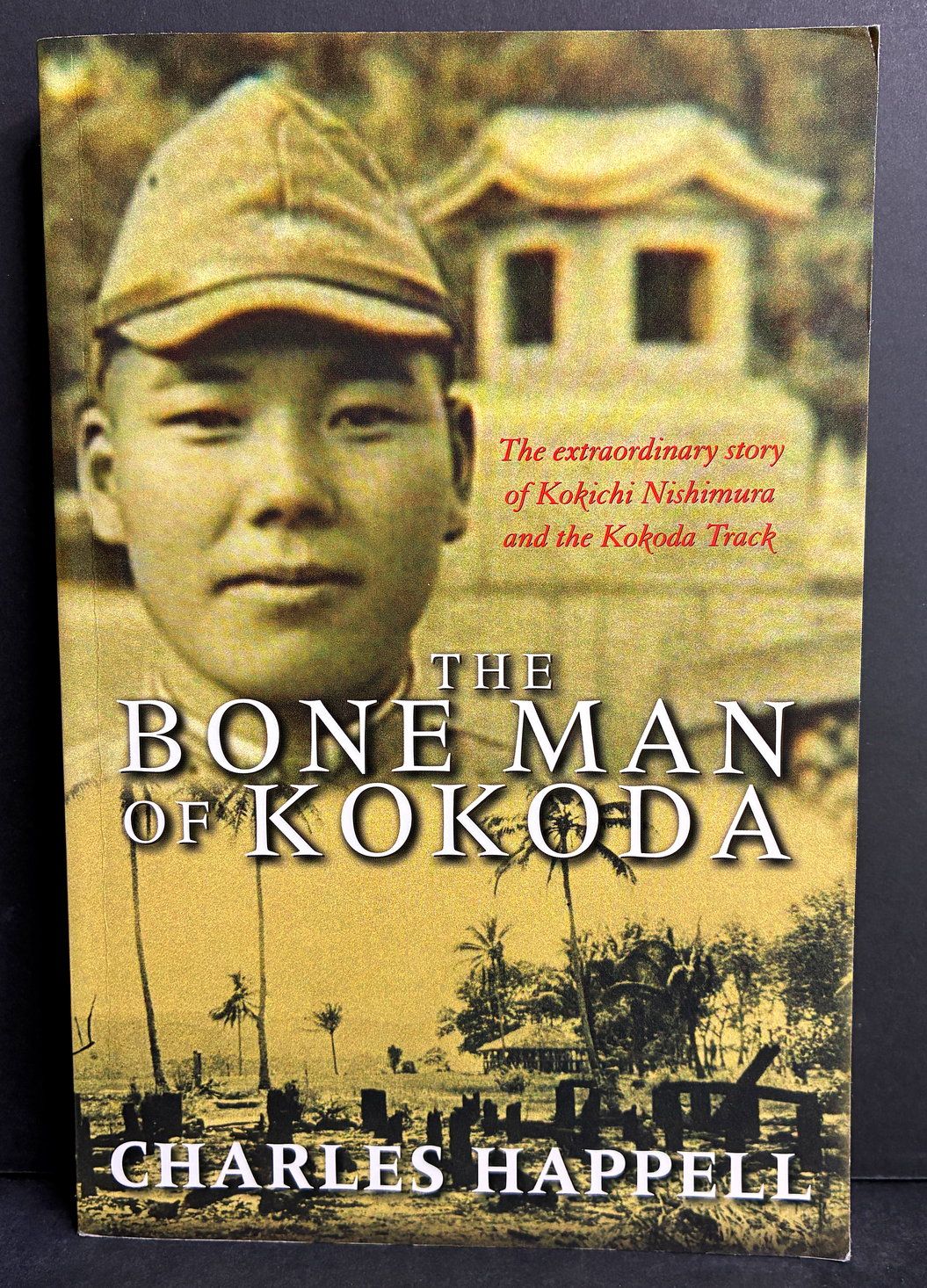 The Bone Man of Kokoda: The Extraordinary Story of Kokichi Nishimura and the Kokoda Track by Charles Happell