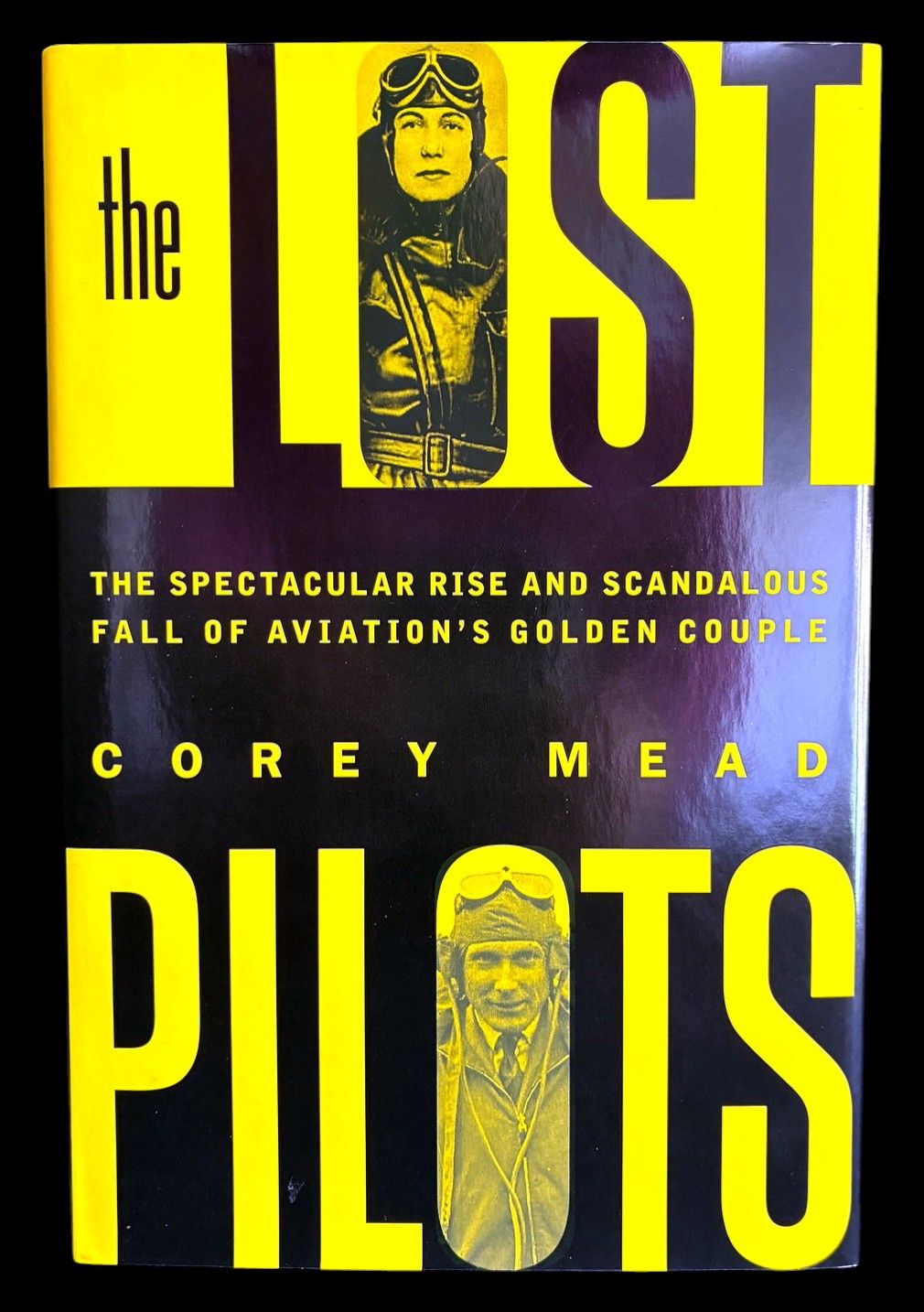 The Lost Pilots: The Spectacular Rise and Scandalous Fall of Aviation's Golden Couple by Corey Mead