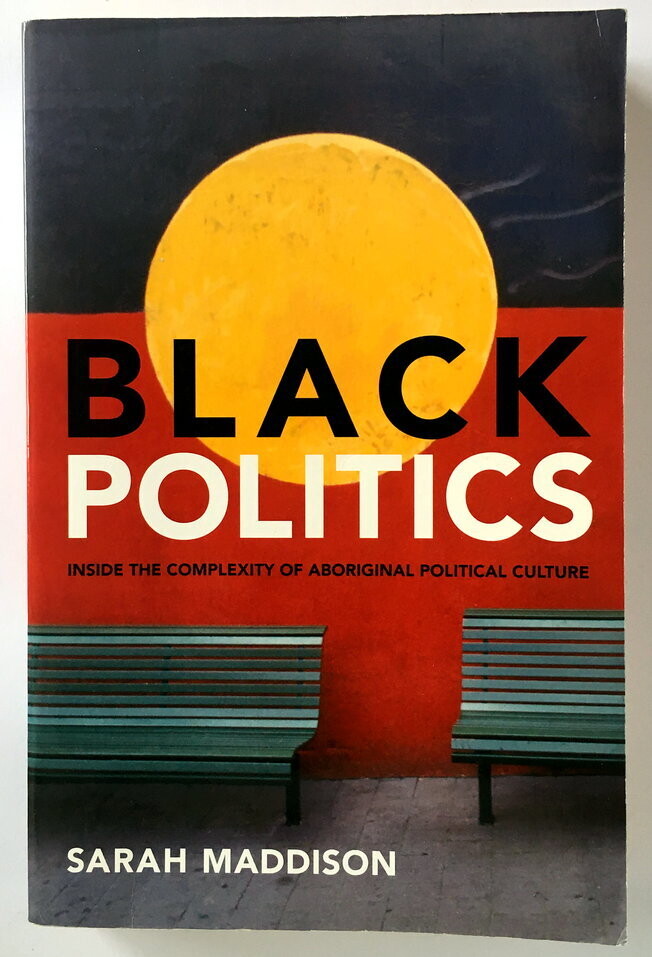Black Politics: Inside the Complexity of Aboriginal Political Culture by Sarah Maddison