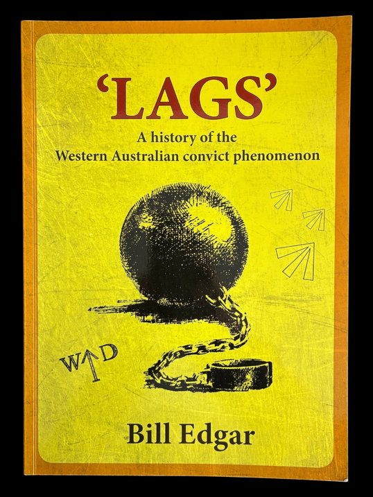 LAGS: A History of the Western Australian Convict Phenomenon by Bill Edgar
