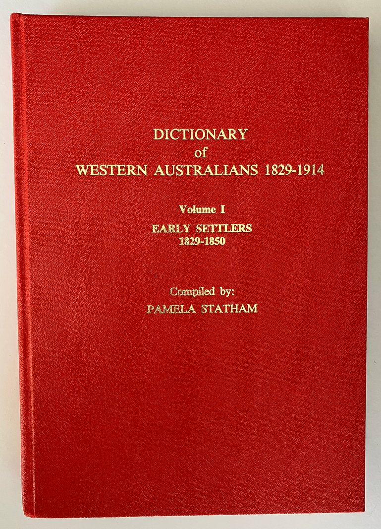 Dictionary of Western Australians, 1829-1914: Volumes 1 Early Settlers 1829-1850