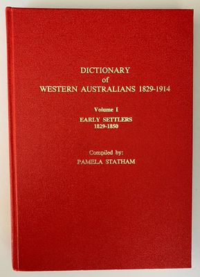 Dictionary of Western Australians, 1829-1914: Volumes 1 Early Settlers 1829-1850
