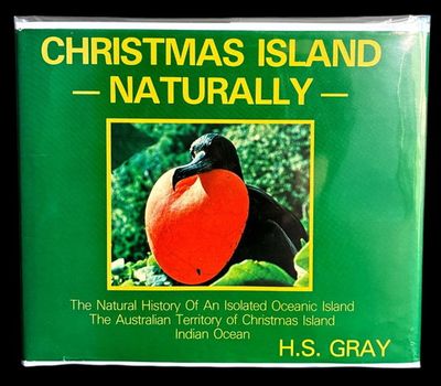 Christmas Island Naturally: The Natural History of an Isolated Oceanic Island, the Australian Territory of Christmas Island, Indian Ocean by H S Gray