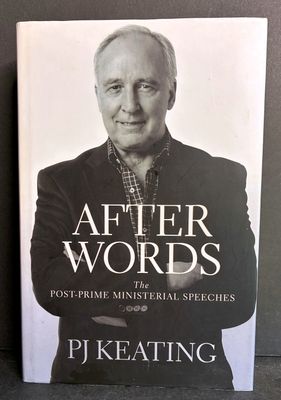 After Words: Post-Prime Ministerial Speeches by P J Keating