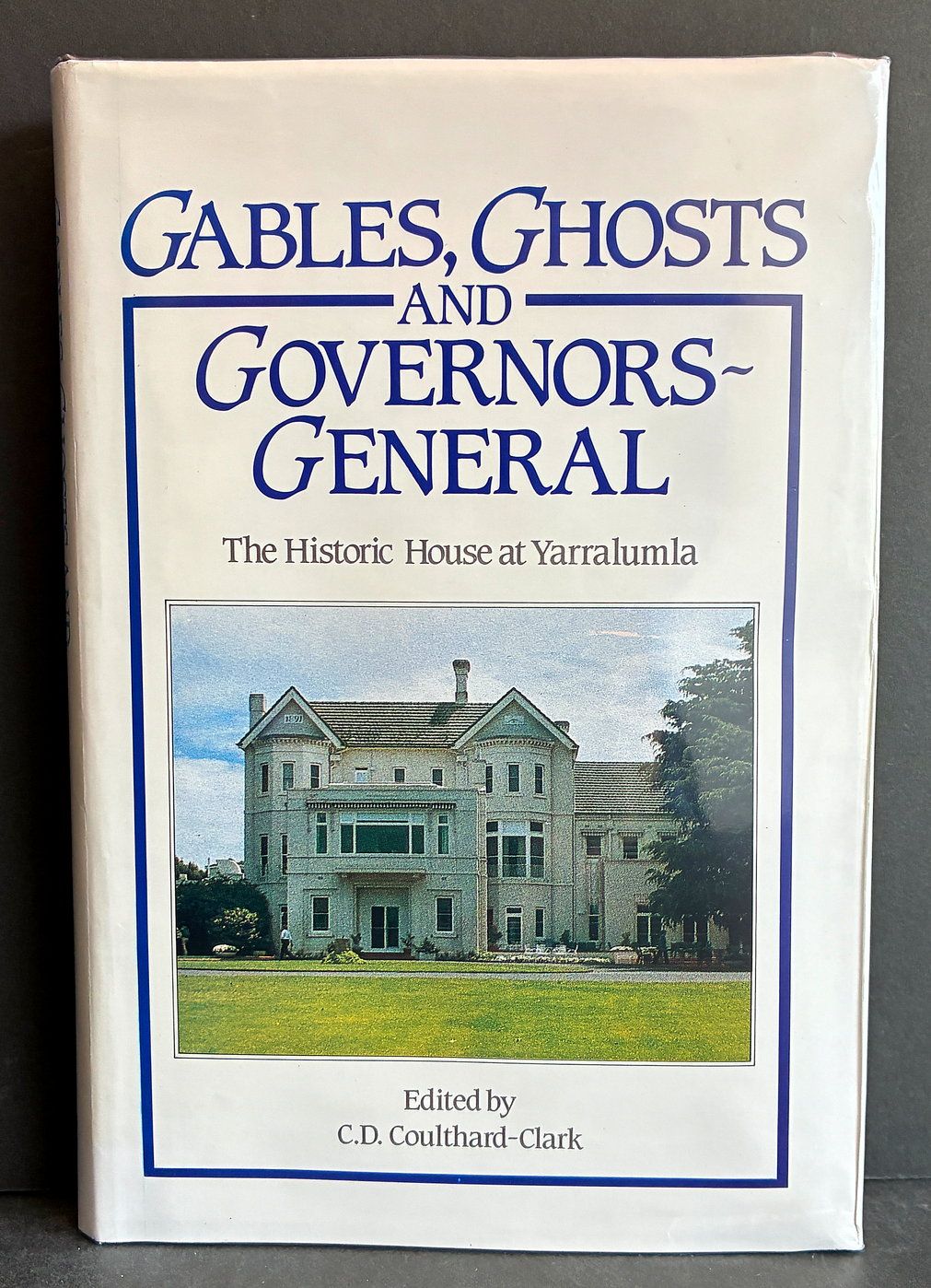 Gables, Ghosts and Governors-General: The Historic House at Yarralumla, Canberra edited by C D Coulthard-Clark