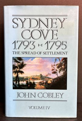Sydney Cove 1793–1795: Volume IV: The Spread of Settlement by John Cobley