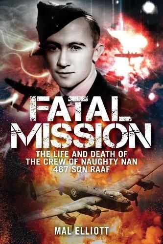 Fatal Mission: Life and Death of Oscar Furniss and the Crew of the Naughty Nan by Mal Elliott