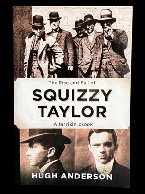 The Rise and Fall of Squizzy Taylor: A Larrikan Crook by Hugh Anderson