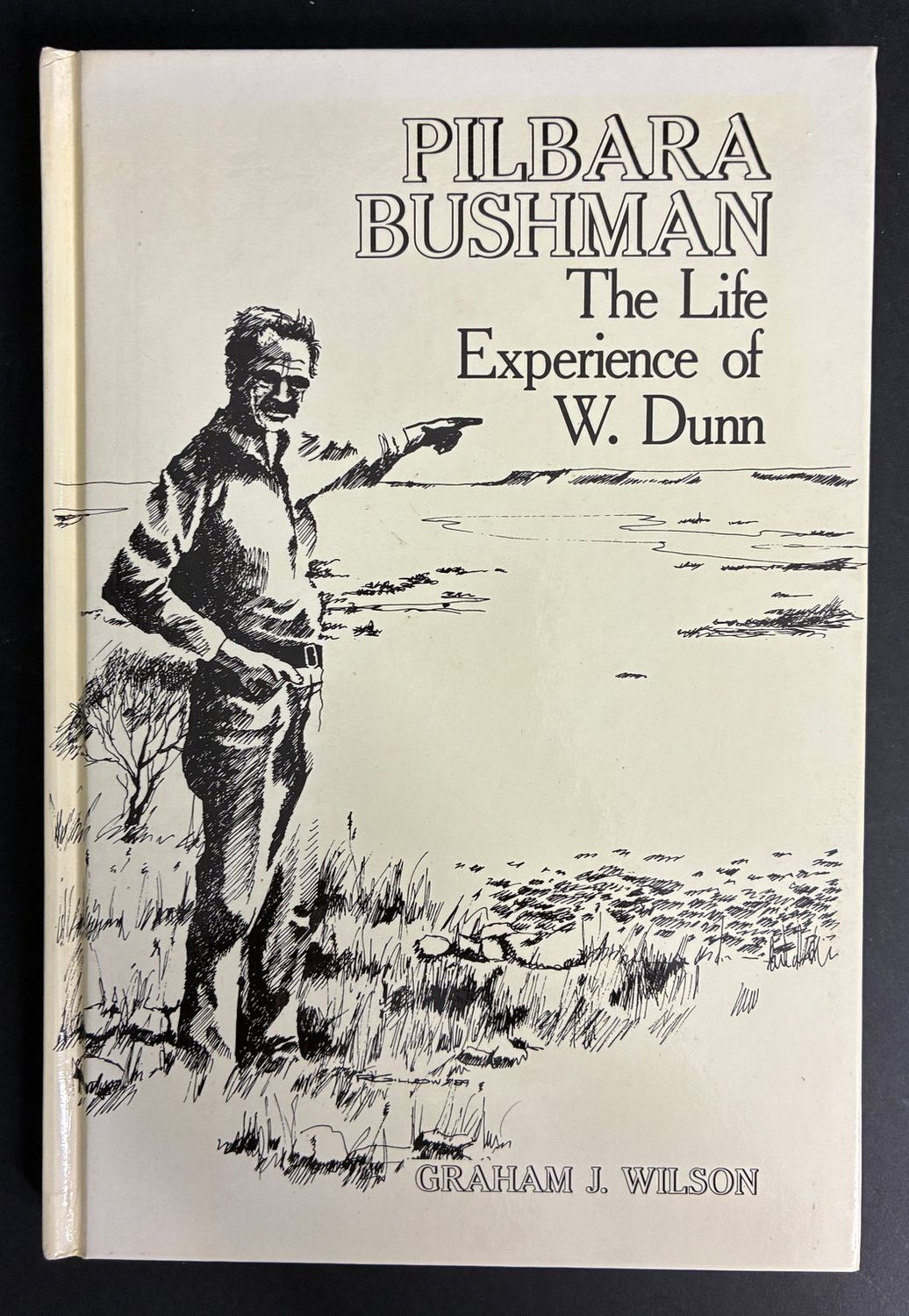 Pilbara Bushman: The Life Experience of W Dunn by Graham J Wilson