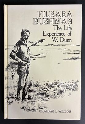 Pilbara Bushman: The Life Experience of W Dunn by Graham J Wilson