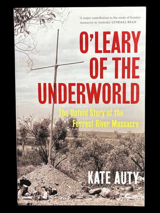 O'Leary of the Underworld: The Untold Story of the Forrest River Massacre by Kate Auty