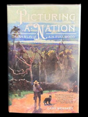 Picturing a Nation: The Art and Life of A H Fullwood by Gary Werskey
