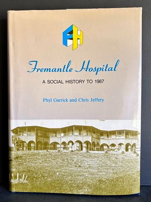Fremantle Hospital: A Social History to 1987 by Phyl Garrick and Chris Jeffery