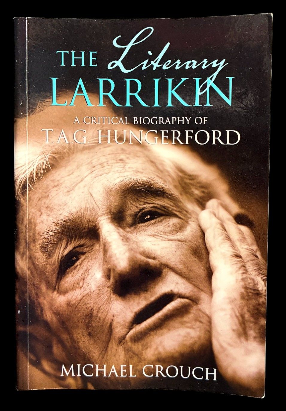 The Literary Larrikin: A Critical Biography of T A G Hungerford by Michael Crouch