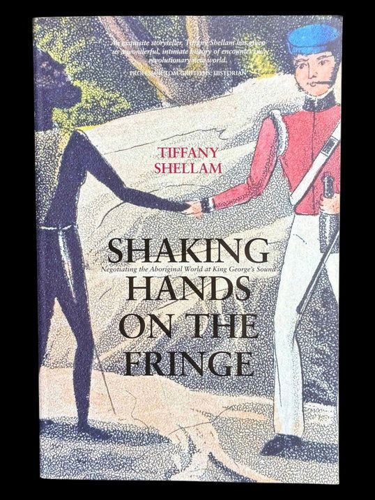 Shaking Hands on the Fringe: Negotiating the Aboriginal World at King George's Sound by Tiffany Shellam