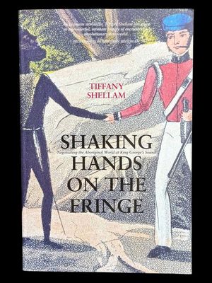 Shaking Hands on the Fringe: Negotiating the Aboriginal World at King George's Sound by Tiffany Shellam