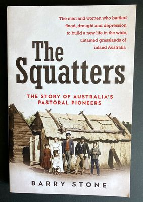 The Squatters: The Story of Australia's Pastoral Pioneers by Barry Stone