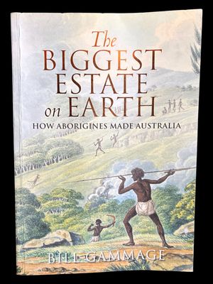 The Biggest Estate on Earth: How Aborigines Made Australia by Bill Gammage