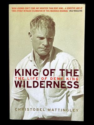 King of the Wilderness: The Life of Deny King by Christobel Mattingley