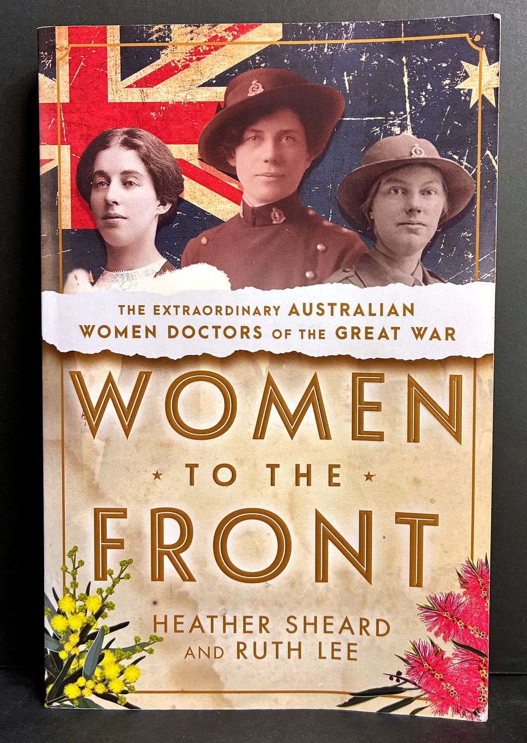 Women to the Front: The Extraordinary Australian Women Doctors of the Great War by Heather Sheard and Ruth Lee