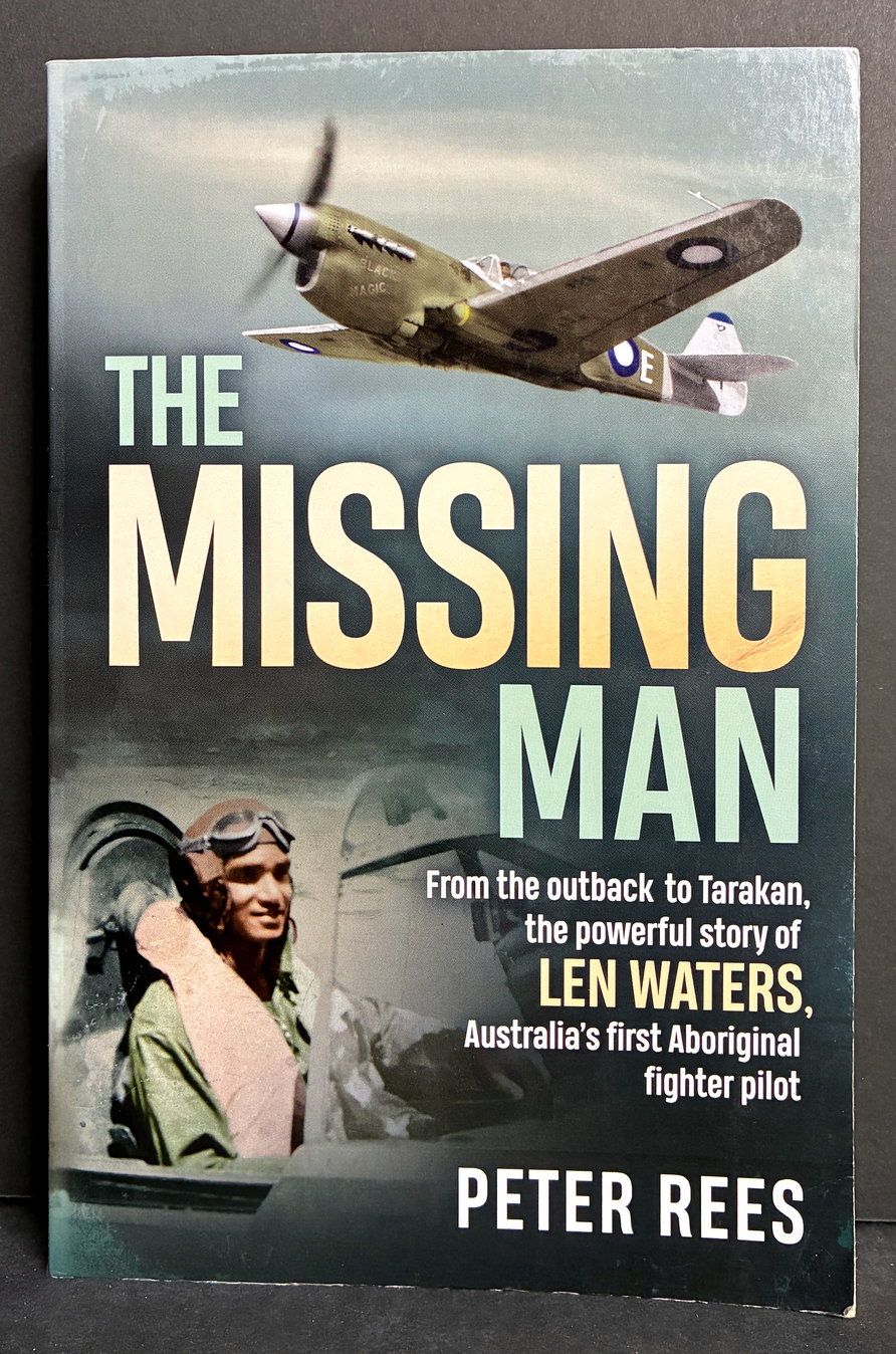 The Missing Man: From the Outback to Tarakan, the Powerful Story of Len Waters, the RAAF’s Only WWII Aboriginal Fighter Pilot by Peter Rees