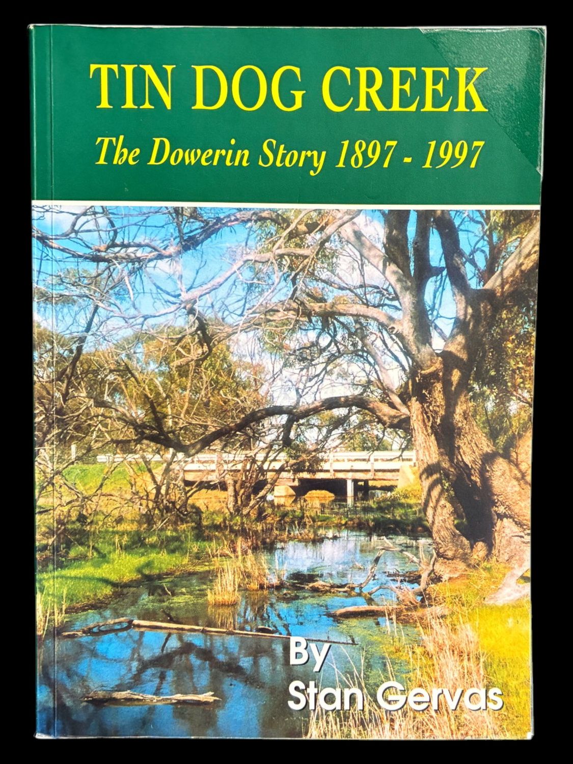 Tin Dog Creek: The Dowerin Story, 1897-1997: Shire of Dowerin, Western Australia by Stan Gervas