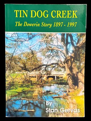 Tin Dog Creek: The Dowerin Story, 1897-1997: Shire of Dowerin, Western Australia by Stan Gervas