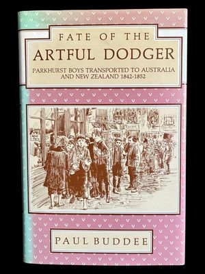 Fate of the Artful Dodger: Parkhurst Boys Transported to Australia and New Zealand 1842-1952 by Paul Buddee