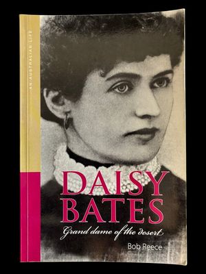 Daisy Bates: Grand Dame of the Desert by Bob Reece