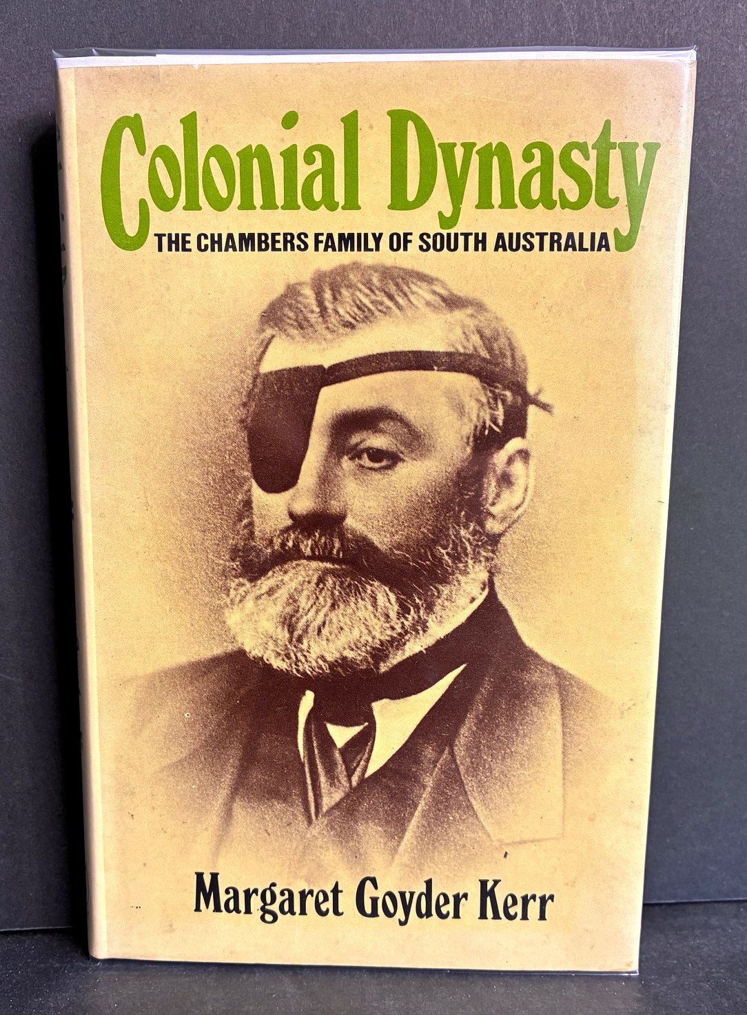 Colonial Dynasty: The Chambers Family of South Australia by Margaret Goyder Kerr