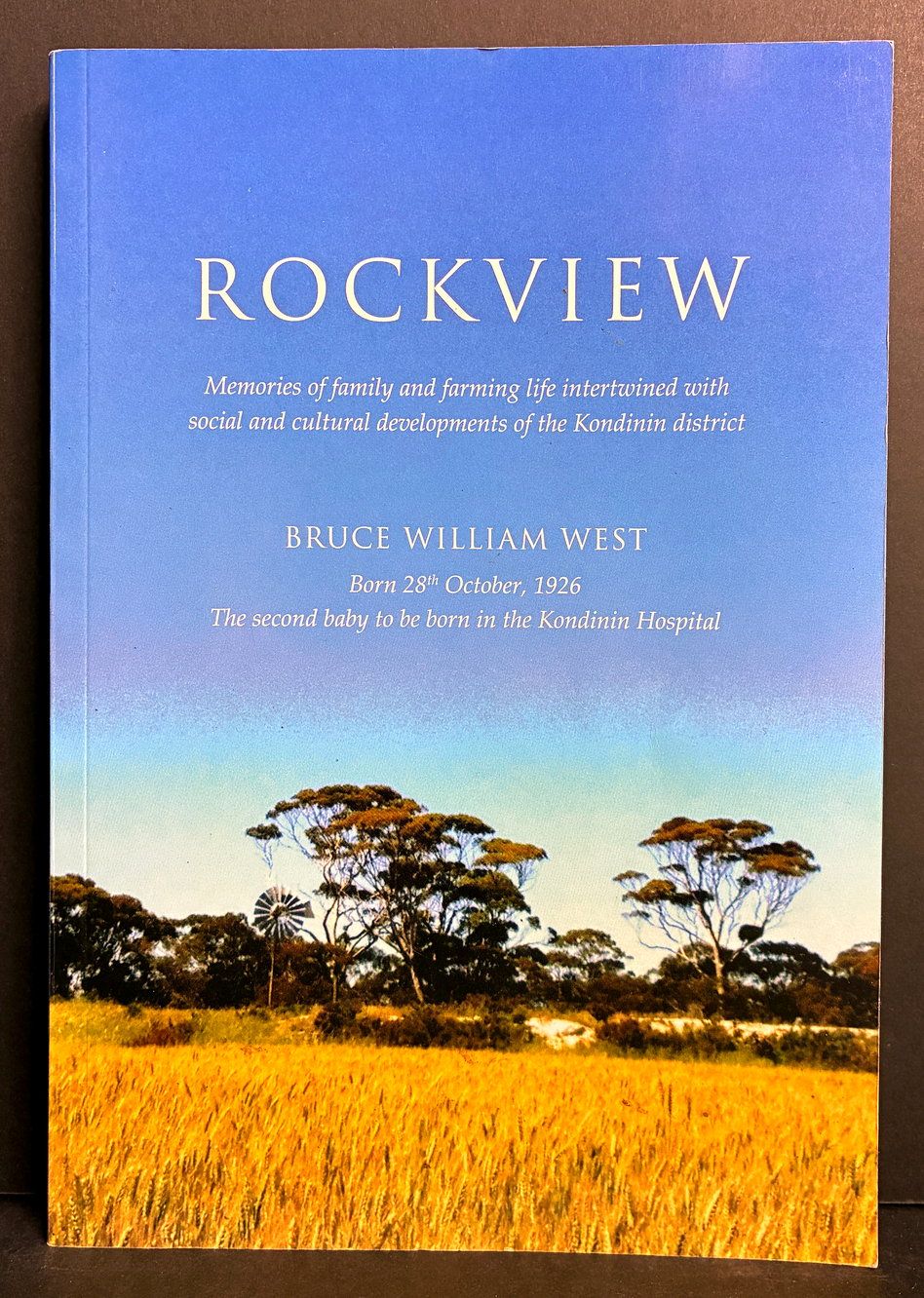 Rockview: Memories of Family and Farming Life Intertwined With Social and Cultural Developments of the Kondinin District by Bruce William West