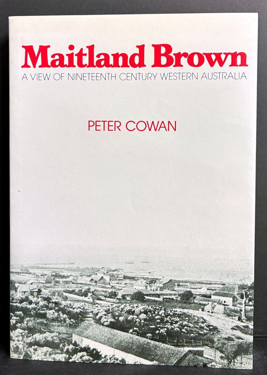 Maitland Brown: A View of Nineteenth Century Western Australia by Peter Cowan