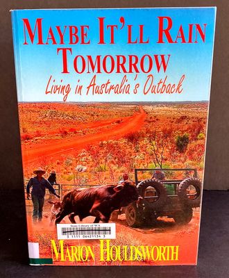 Maybe It'll Rain Tomorrow: Living in Australia's Outback by Marion Houldsworth